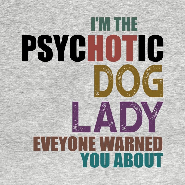 I'm The Psychotic Dog Lady by heryes store